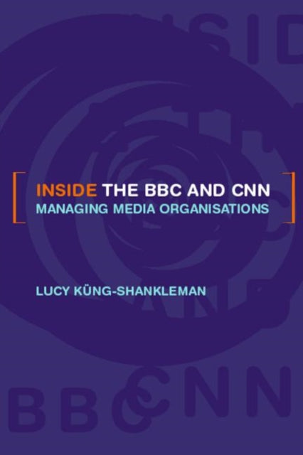 Book cover of: Inside the BBC and CNN. By: Küng-Shankleman