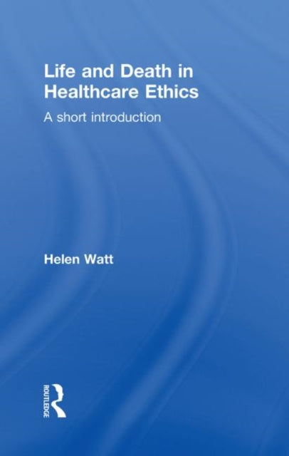 Book cover of: Life and Death in Healthcare Ethics