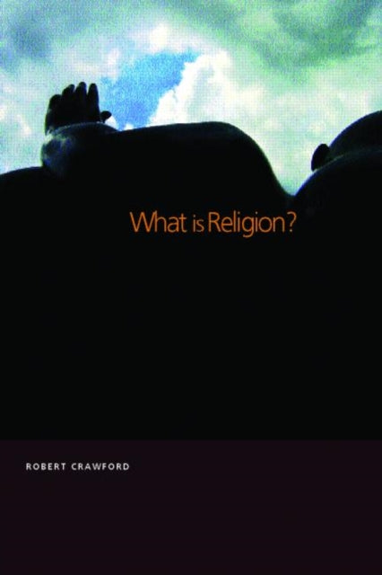 Book cover of: What is Religion?. By: Robert Crawford