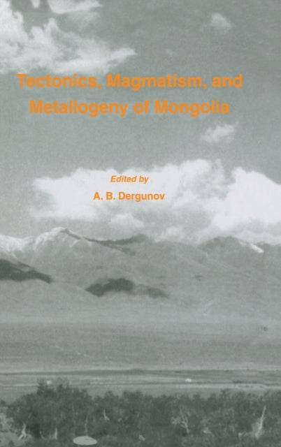 Book cover of: Tectonics, Magmatism and Metallogeny of Mongolia. By: A. B. Dergunov