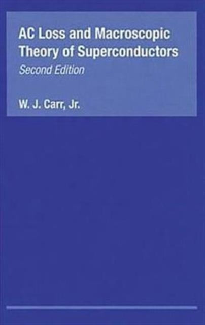 Book cover of: AC Loss and Macroscopic Theory of Superconductors. By: Jr., W.J. Carr