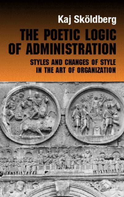 Book cover of: Poetic Logic of Administration. By: Kaj Skoldberg