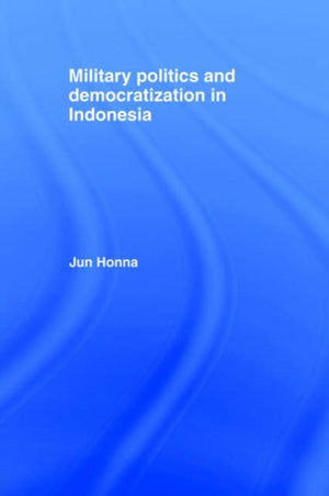 Military Politics and Democratization in Indonesia