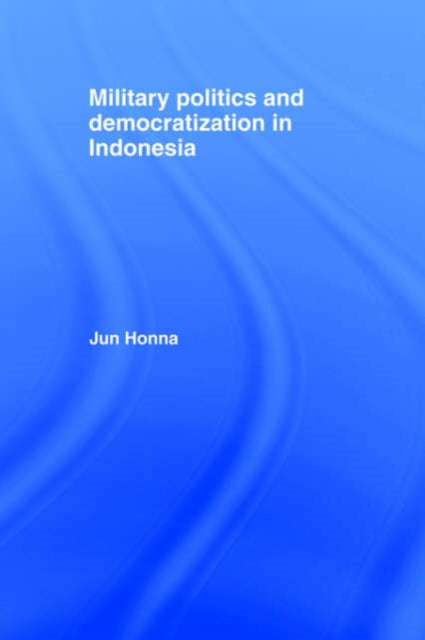 Military Politics and Democratization in Indonesia