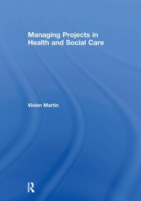 Book cover of: Managing Projects in Health and Social Care. By: Vivien Martin