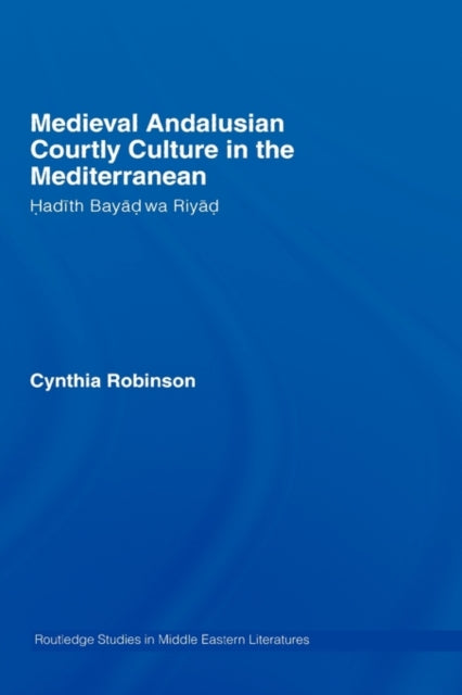 Book cover of: Medieval Andalusian Courtly Culture in the Mediterranean. By: Cynthia Robinson, C. Robinson