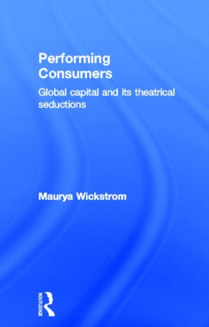 Book cover of: Performing Consumers. By: Maurya Wickstrom