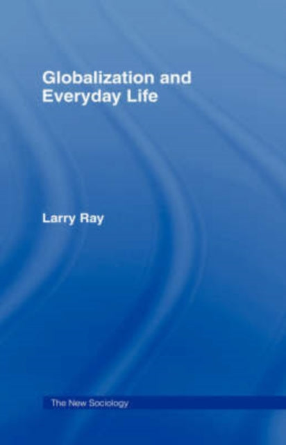 Book cover of: Globalization and Everyday Life. By: Larry J. Ray, Larry Ray