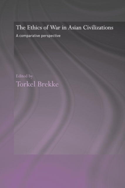 Book cover of: Ethics of War in Asian Civilizations. By: Torkel Brekke