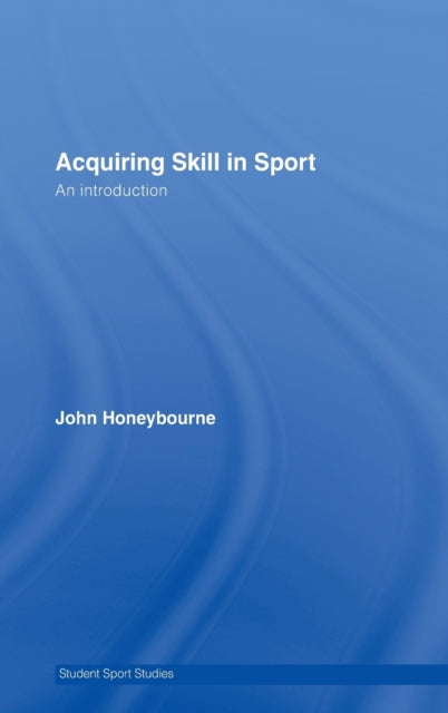 Book cover of: Acquiring Skill in Sport: An Introduction. By: J Honeybourne