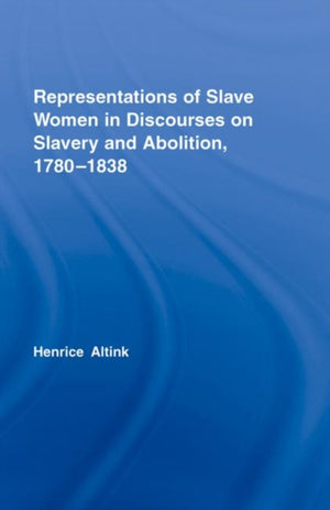 Representations of Slave Women in Discourses on Slavery and Abolition, 1780–1838