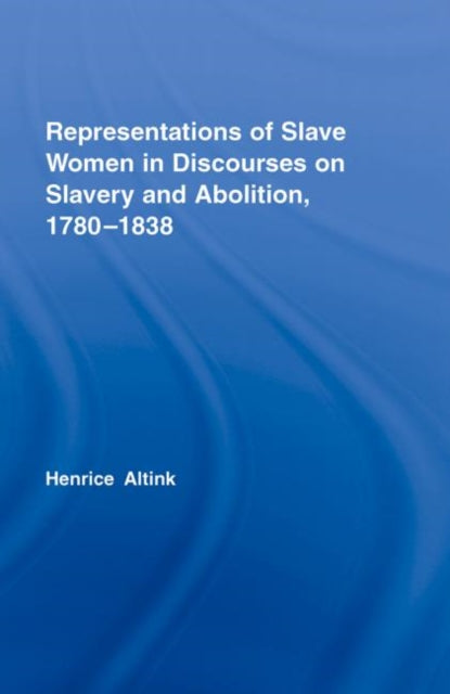Book cover of: Representations of Slave Women in Discourses on Slavery and Abolition, 1780–1838. By: Henrice Altink