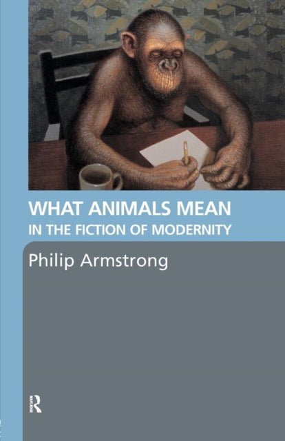 Book cover of: What Animals Mean in the Fiction of Modernity. By: PHILIP ARMSTRON, Philip Armstrong