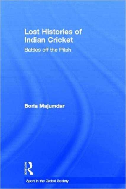 Book cover of: Lost Histories of Indian Cricket. By: Boria Majumdar