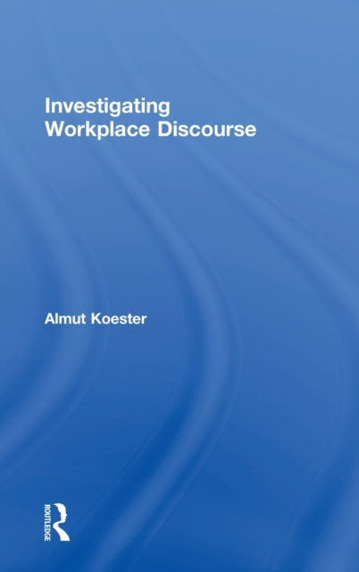 Book cover of: Investigating Workplace Discourse. By: Almut Koester