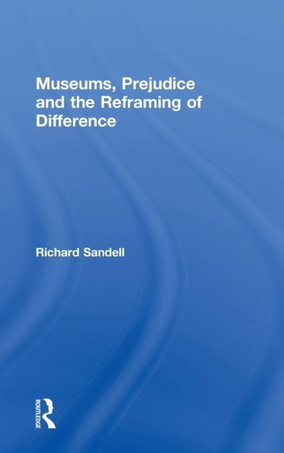 Book cover of: Museums, Prejudice and the Reframing of Difference. By: Sandell Richard
