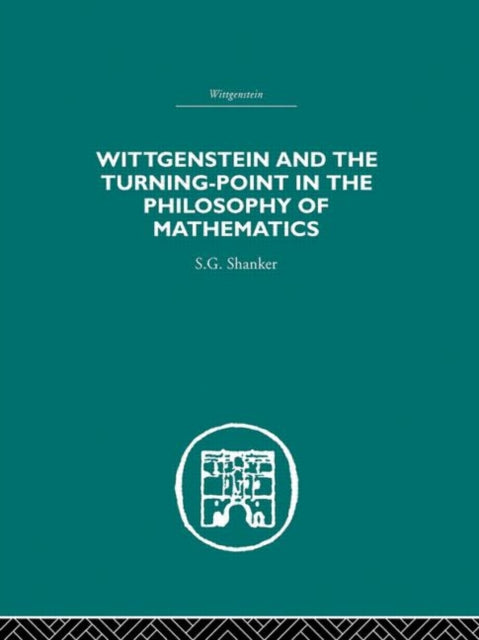 Book cover of: Wittgenstein and the Turning Point in the Philosophy of Mathematics. By: S.G. Shanker