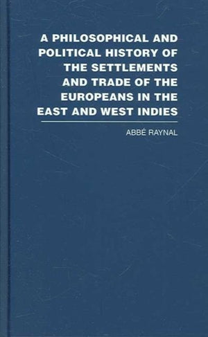 Philosophical and Political History of the Settlements and Trade of the Europeans in the East and West Indies