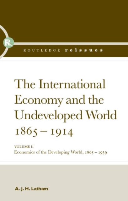 Book cover of: International Economy and the Undeveloped World 1865-1914. By: A.J.H. Latham