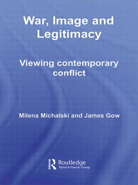 Book cover of: War, Image and Legitimacy. By: Michalski/Gow, Milena Michalski