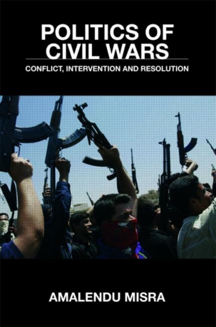 Book cover of: Politics of Civil Wars. By: Amalendu MISRA