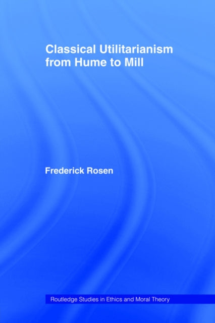 Book cover of: Classical Utilitarianism from Hume to Mill. By: F. Rosen