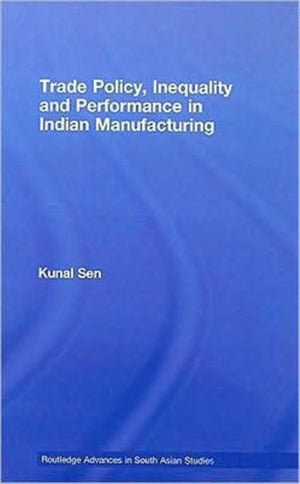 Trade Policy, Inequality and Performance in Indian Manufacturing