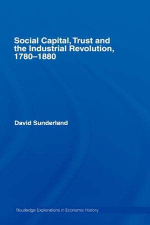 Social Capital, Trust and the Industrial Revolution