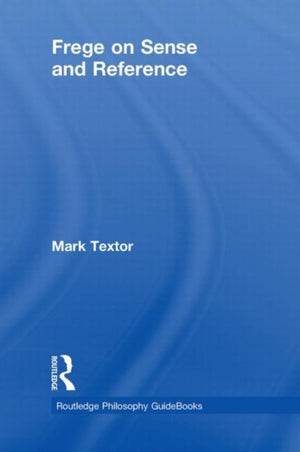 Routledge Philosophy GuideBook to Frege on Sense and Reference