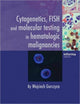 Book cover of: Cytogenetics, FISH and Molecular Testing in Hematologic Malignancies. By: Wojciech Gorczyca