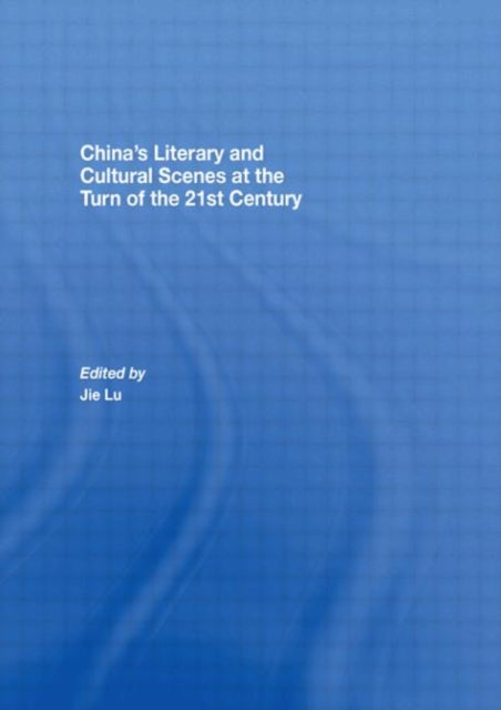 Book cover of: China’s Literary and Cultural Scenes at the Turn of the 21st Century. By: Jie Lu