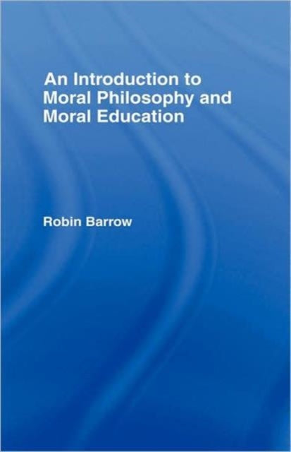 Book cover of: Introduction to Moral Philosophy and Moral Education. By: Robin Barrow, Barrow
