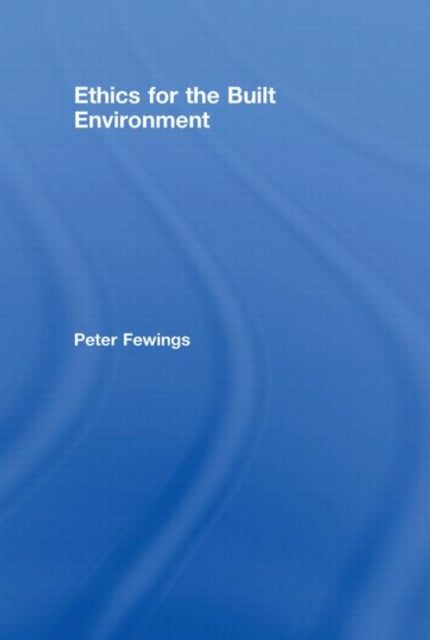 Book cover of: Ethics for the Built Environment. By: Peter Fewings
