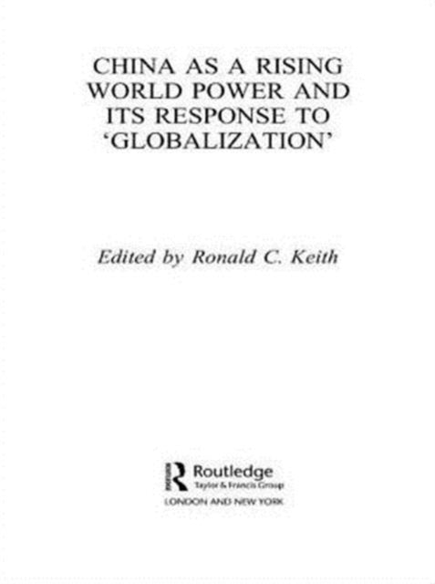 Book cover of: China as a Rising World Power and its Response to 'Globalization'. By: Ronald C. Keith