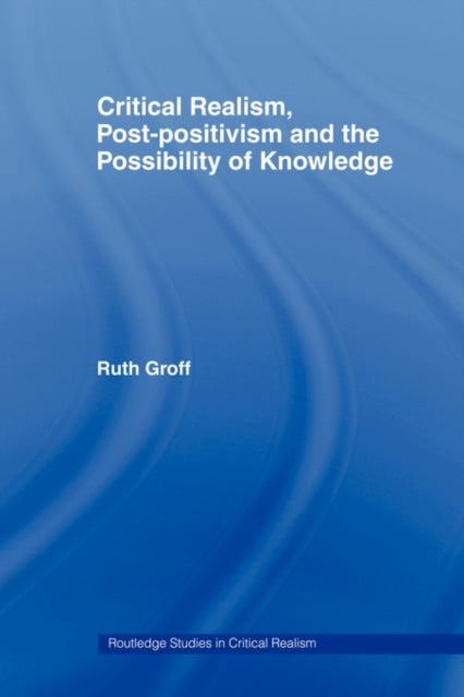 Book cover of: Critical Realism, Post-positivism and the Possibility of Knowledge. By: Ruth Groff