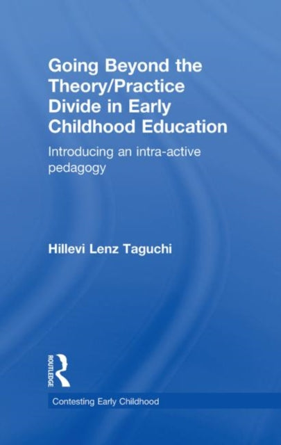 Book cover of: Going Beyond the Theory/Practice Divide in Early Childhood Education. By: Hillevi Lenz-Taguchi