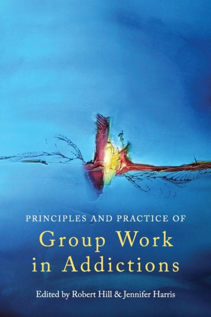 Book cover of: Principles and Practice of Group Work in Addictions. By: Robert Hill