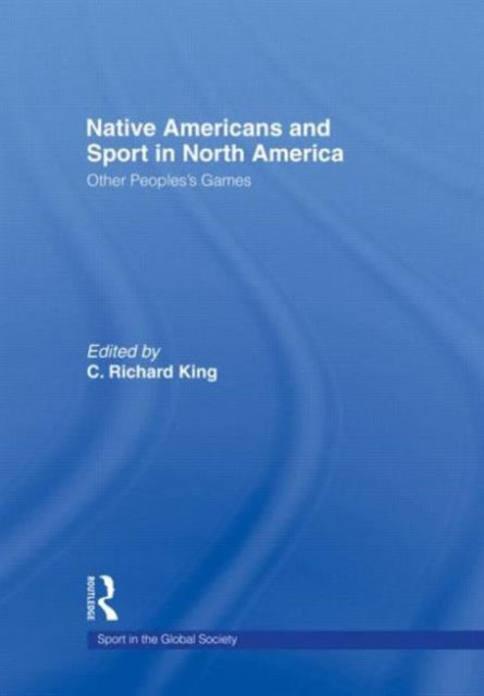 Book cover of: Native Americans and Sport in North America. By: C. King