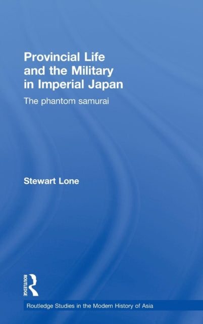 Book cover of: Provincial Life and the Military in Imperial Japan. By: Stewart Lone