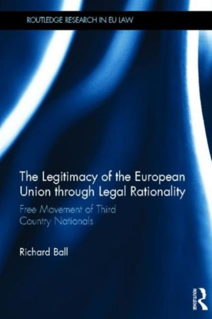 Book cover of: Legitimacy of The European Union through Legal Rationality. By: Richard Ball