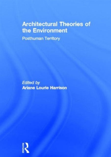 Book cover of: Architectural Theories of the Environment. By: Ariane Lourie Harrison