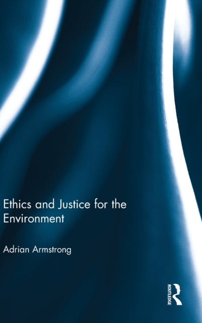 Book cover of: Ethics and Justice for the Environment. By: Adrian C. Armstrong