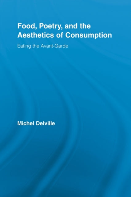 Book cover of: Food, Poetry, and the Aesthetics of Consumption. By: Michel Delville