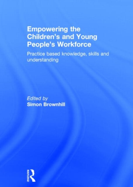 Book cover of: Empowering the Children’s and Young People's Workforce. By: Simon Brownhill