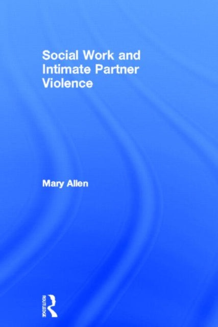 Book cover of: Social Work and Intimate Partner Violence. By: Mary Allen