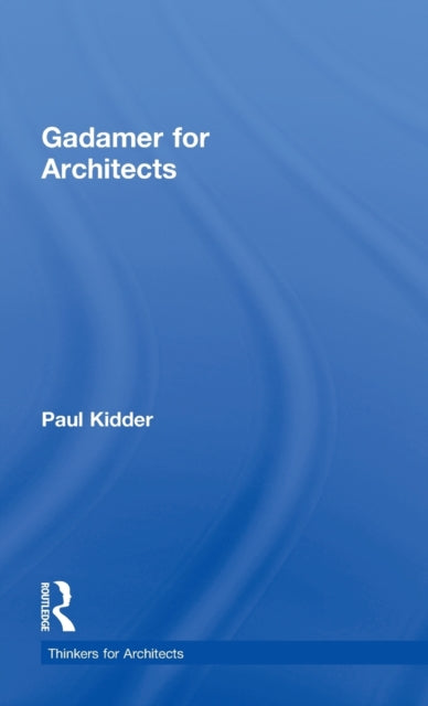 Book cover of: Gadamer for Architects. By: Paul Kidder
