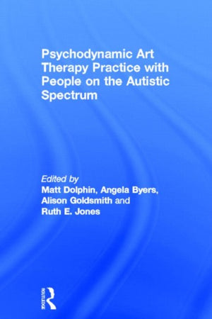 Psychodynamic Art Therapy Practice with People on the Autistic Spectrum