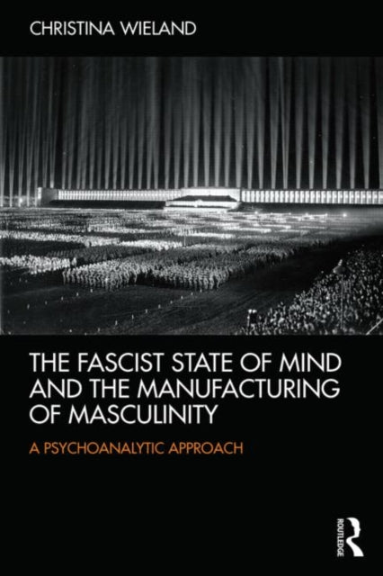 Book cover of: Fascist State of Mind and the Manufacturing of Masculinity. By: Christina Wieland