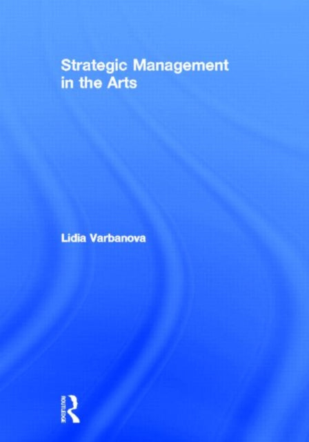 Book cover of: Strategic Management in the Arts. By: Lidia Varbanova