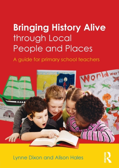 Book cover of: Bringing History Alive through Local People and Places. By: Lynne Dixon
